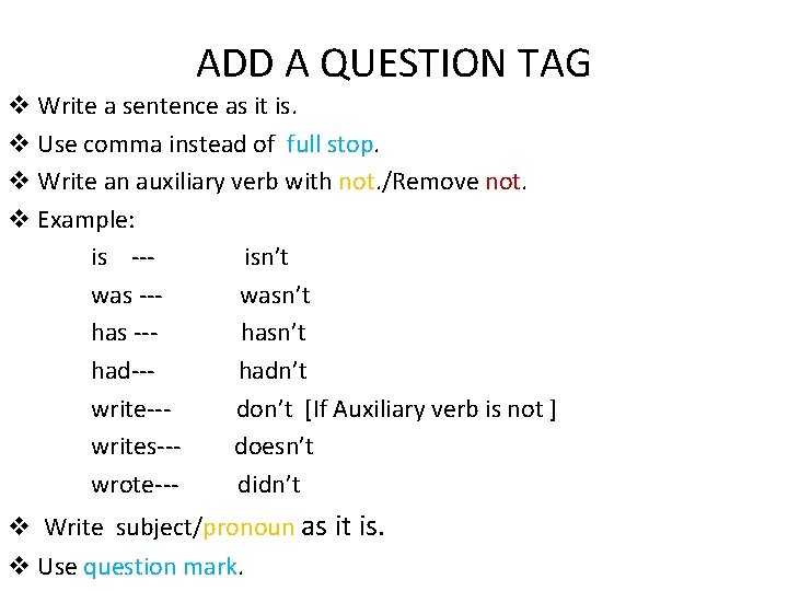 ADD A QUESTION TAG v Write a sentence as it is. v Use comma