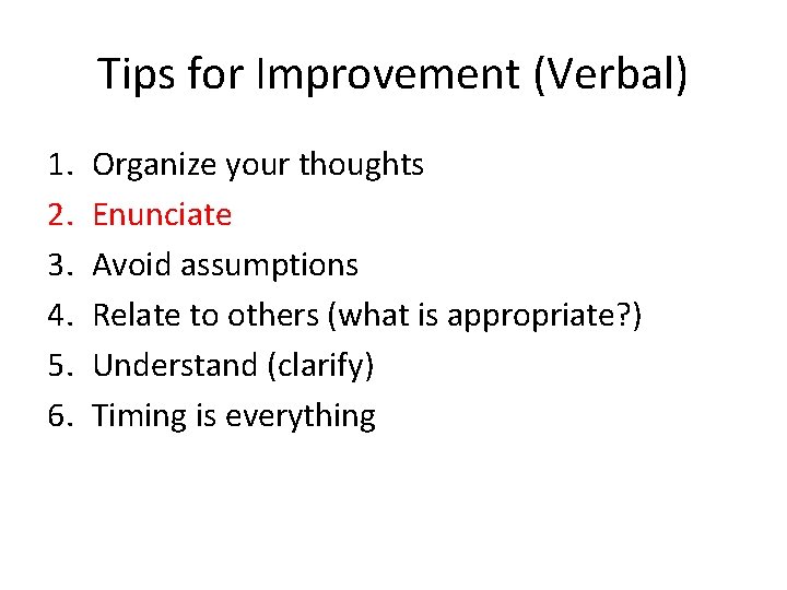 Tips for Improvement (Verbal) 1. 2. 3. 4. 5. 6. Organize your thoughts Enunciate