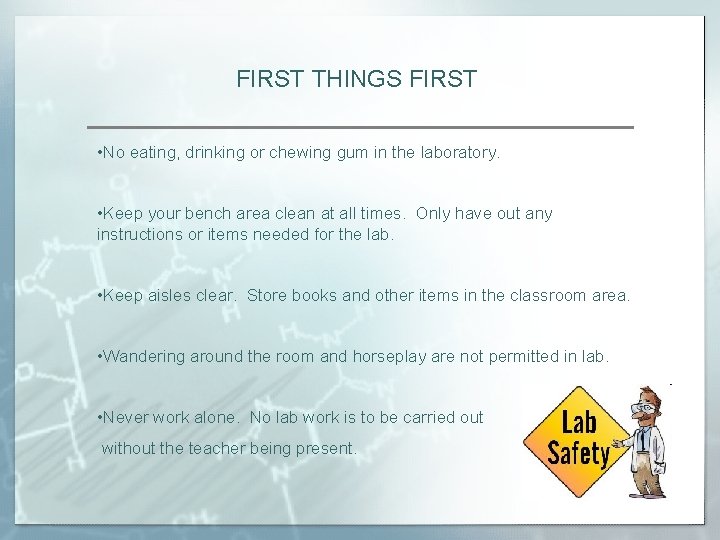 FIRST THINGS FIRST • No eating, drinking or chewing gum in the laboratory. •