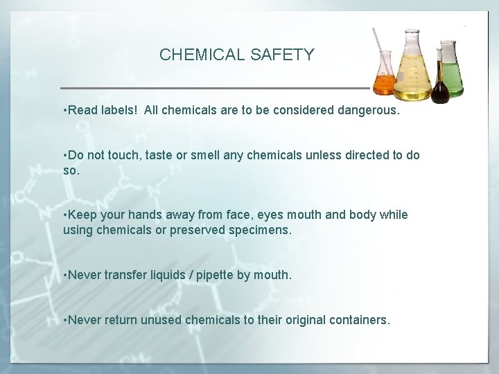 CHEMICAL SAFETY • Read labels! All chemicals are to be considered dangerous. • Do