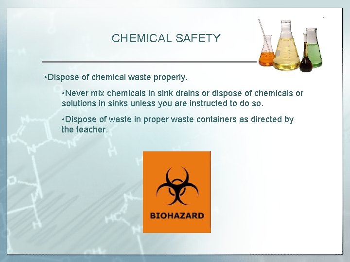 CHEMICAL SAFETY • Dispose of chemical waste properly. • Never mix chemicals in sink