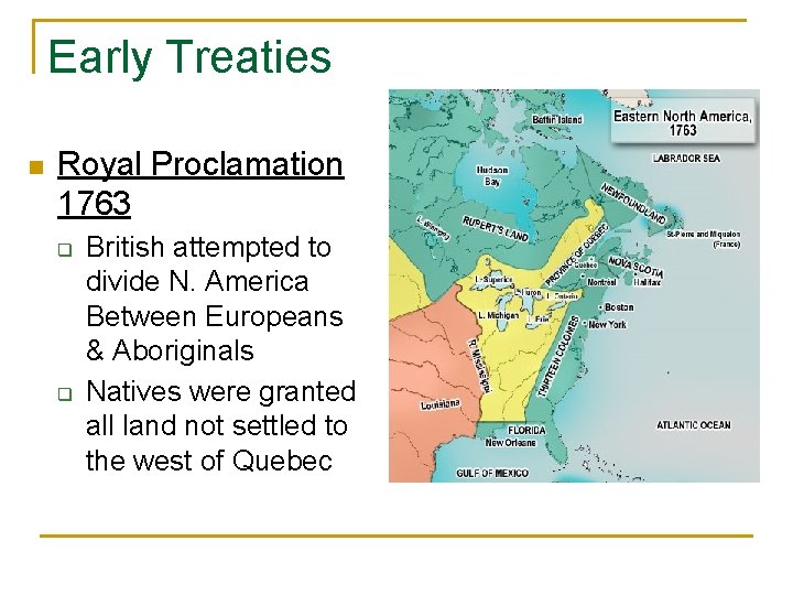 Early Treaties n Royal Proclamation 1763 q q British attempted to divide N. America