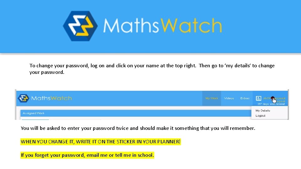 To change your password, log on and click on your name at the top