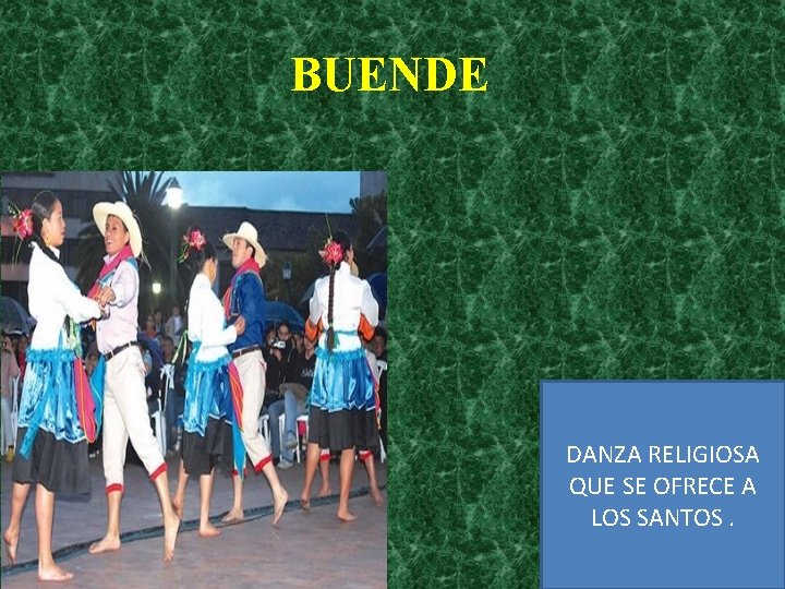 BUENDE DANZA RELIGIOSA QUE SE OFRECE A LOS SANTOS. 