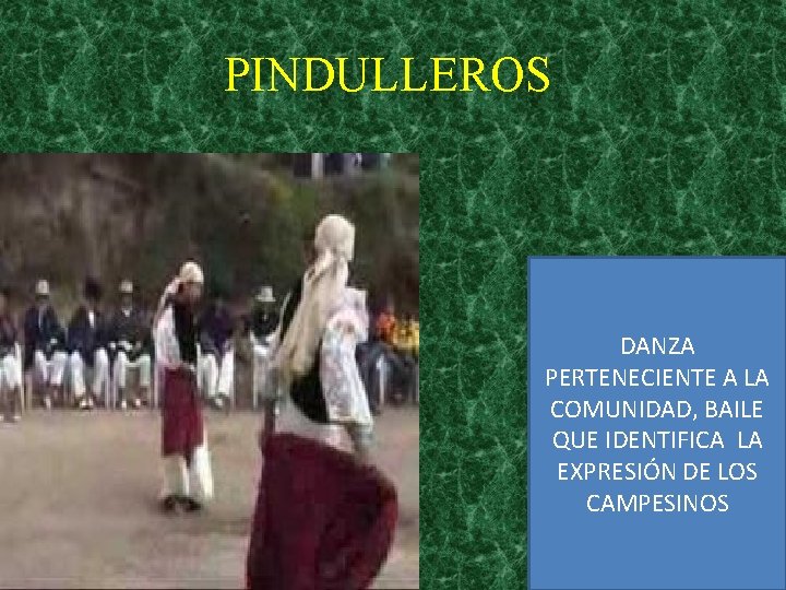 PINDULLEROS DANZA PERTENECIENTE A LA COMUNIDAD, BAILE QUE IDENTIFICA LA EXPRESIÓN DE LOS CAMPESINOS