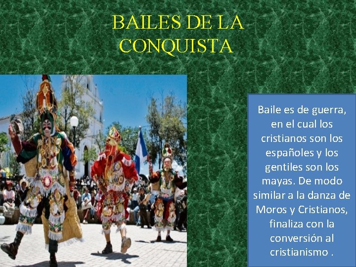 BAILES DE LA CONQUISTA Baile es de guerra, en el cual los cristianos son