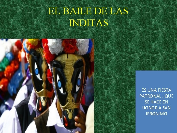EL BAILE DE LAS INDITAS ES UNA FIESTA PATRONAL , QUE SE HACE EN