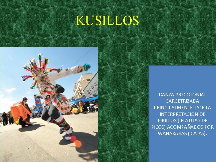 KUSILLOS DANZA PRECOLONIAL CARCETRIZADA PRINCIPALMENTE POR LA INTERPRETACION DE PIKILLOS ( FLAUTAS DE PICOS)