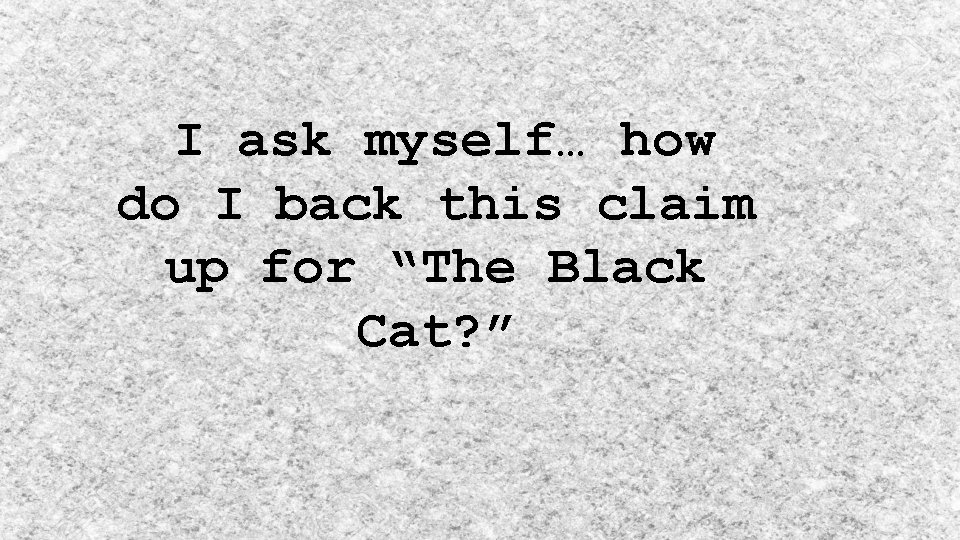 I ask myself… how do I back this claim up for “The Black Cat?