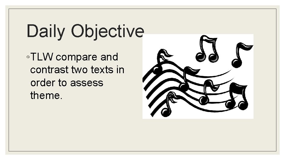 Daily Objective ◦ TLW compare and contrast two texts in order to assess theme.