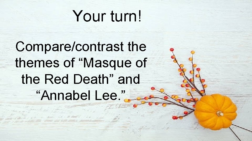 Your turn! Compare/contrast themes of “Masque of the Red Death” and “Annabel Lee. ”