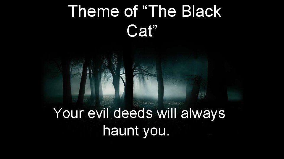 Theme of “The Black Cat” Your evil deeds will always haunt you. 