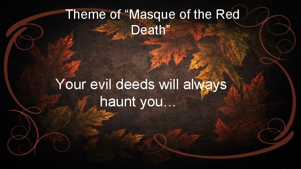 Theme of “Masque of the Red Death” Your evil deeds will always haunt you…