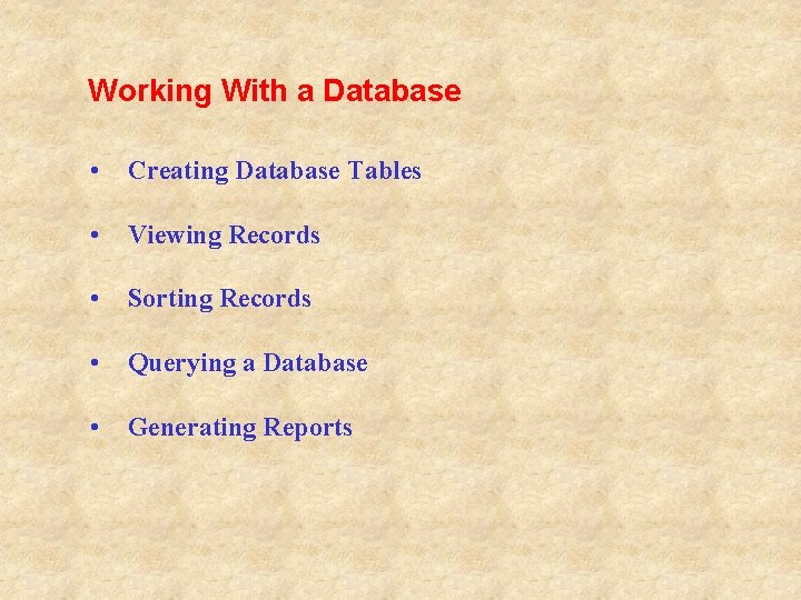 Working With a Database • Creating Database Tables • Viewing Records • Sorting Records Working With a Database • Creating Database Tables • Viewing Records • Sorting Records
