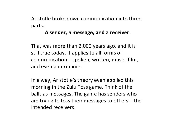 Aristotle broke down communication into three parts: A sender, a message, and a receiver.