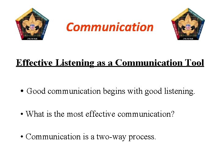 Communication Effective Listening as a Communication Tool • Good communication begins with good listening.