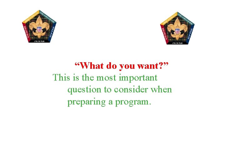 “What do you want? ” This is the most important question to consider when