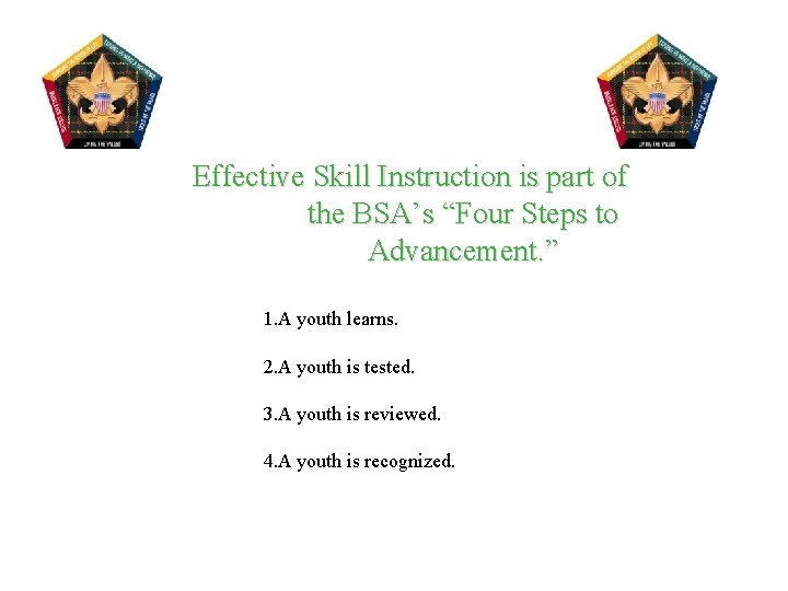 Effective Skill Instruction is part of the BSA’s “Four Steps to Advancement. ” 1.