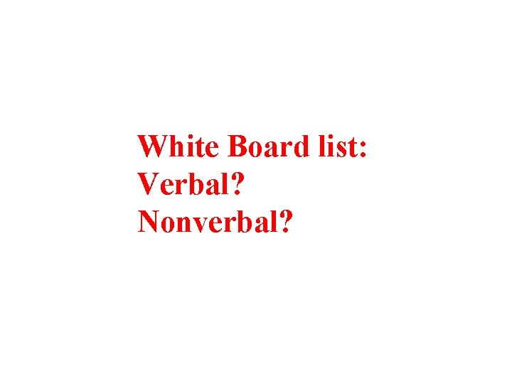 White Board list: Verbal? Nonverbal? 