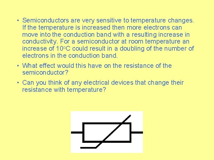  • Semiconductors are very sensitive to temperature changes. If the temperature is increased