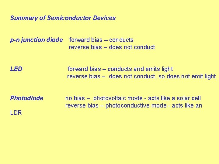 Summary of Semiconductor Devices p-n junction diode forward bias – conducts reverse bias –