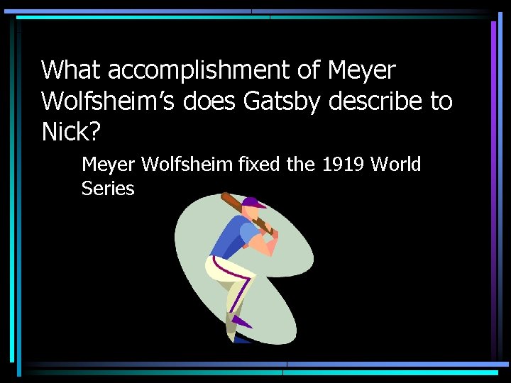 What accomplishment of Meyer Wolfsheim’s does Gatsby describe to Nick? Meyer Wolfsheim fixed the What accomplishment of Meyer Wolfsheim’s does Gatsby describe to Nick? Meyer Wolfsheim fixed the