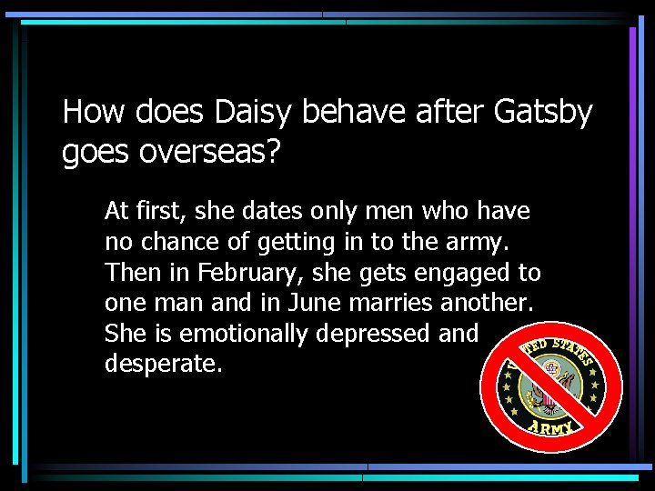 How does Daisy behave after Gatsby goes overseas? At first, she dates only men How does Daisy behave after Gatsby goes overseas? At first, she dates only men
