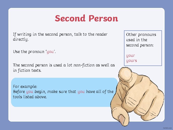 Second Person If writing in the second person, talk to the reader directly. Use