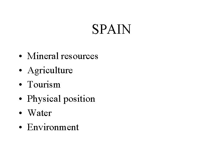 SPAIN • • • Mineral resources Agriculture Tourism Physical position Water Environment 