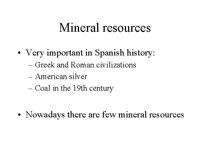 Mineral resources • Very important in Spanish history: – Greek and Roman civilizations –