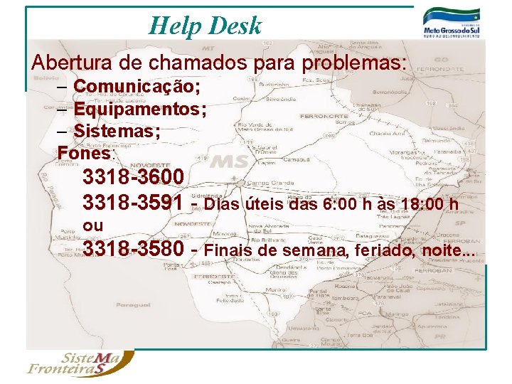 Help Desk Abertura de chamados para problemas: – Comunicação; – Equipamentos; – Sistemas; Fones: