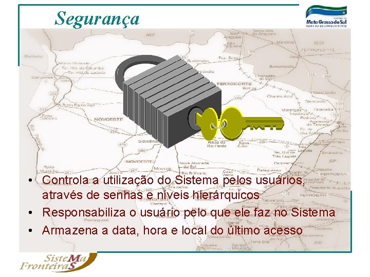 Segurança • Controla a utilização do Sistema pelos usuários, através de senhas e níveis