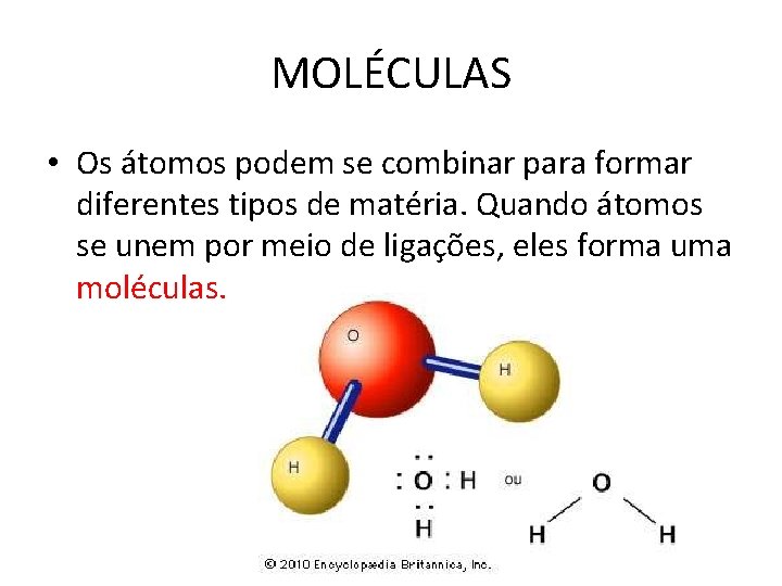 MOLÉCULAS • Os átomos podem se combinar para formar diferentes tipos de matéria. Quando