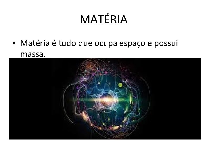 MATÉRIA • Matéria é tudo que ocupa espaço e possui massa. 