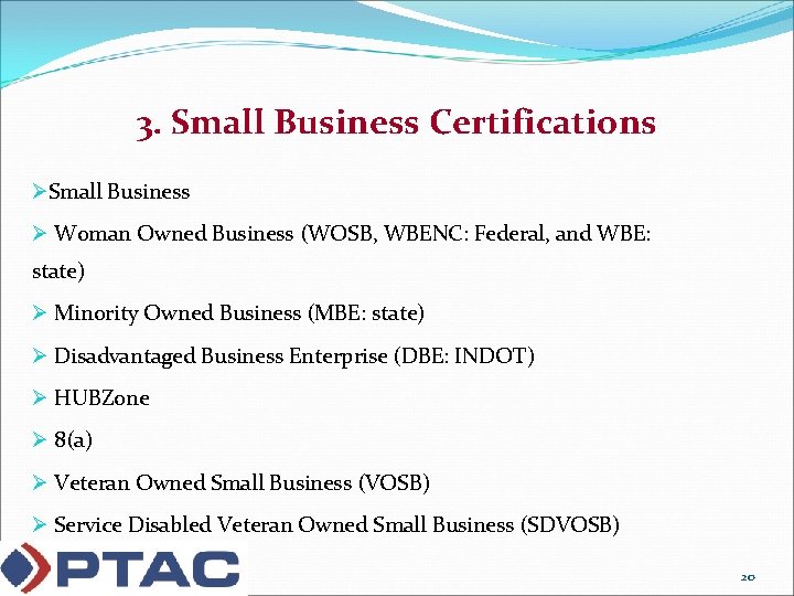 3. Small Business Certifications ØSmall Business Ø Woman Owned Business (WOSB, WBENC: Federal, and