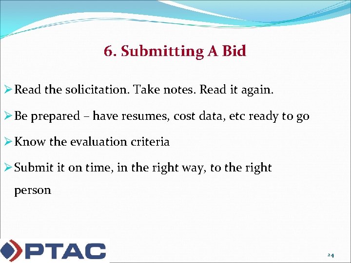 6. Submitting A Bid Ø Read the solicitation. Take notes. Read it again. Ø