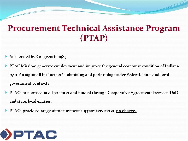 Procurement Technical Assistance Program (PTAP) Ø Authorized by Congress in 1985 Ø PTAC Mission: