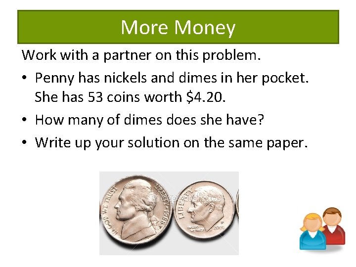 More Money Work with a partner on this problem. • Penny has nickels and