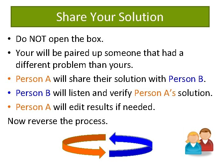 Share Your Solution • Do NOT open the box. • Your will be paired