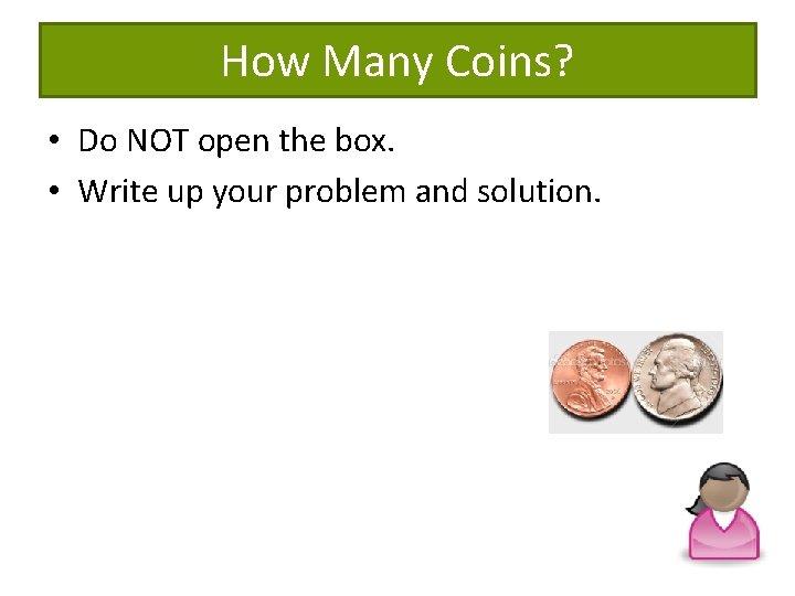 How Many Coins? • Do NOT open the box. • Write up your problem