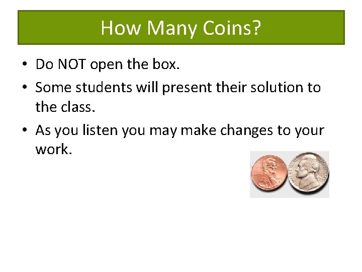 How Many Coins? • Do NOT open the box. • Some students will present