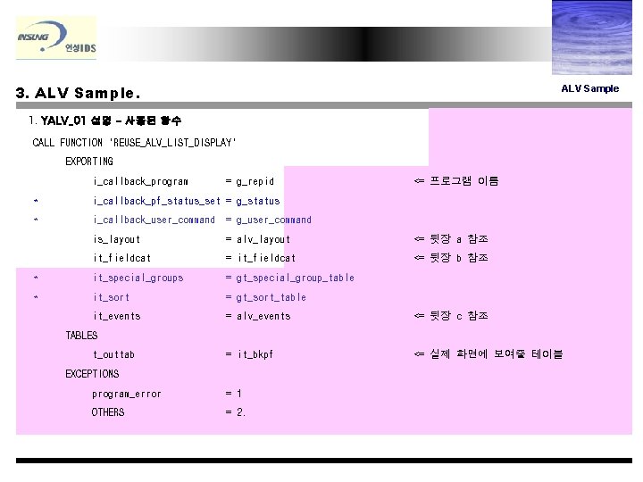 3. ALV Sample 1. YALV_01 설명 - 사용된 함수 CALL FUNCTION 'REUSE_ALV_LIST_DISPLAY' EXPORTING i_callback_program