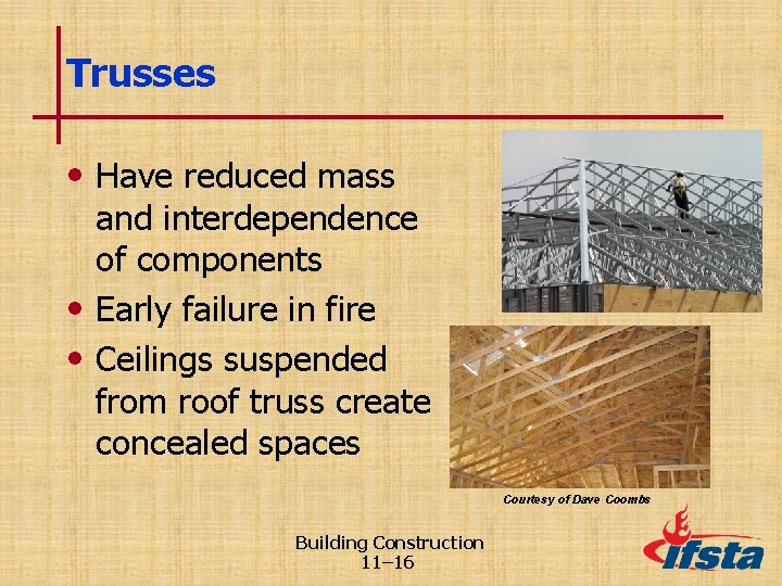 Trusses • Have reduced mass and interdependence of components • Early failure in fire