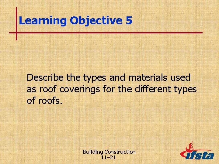 Learning Objective 5 Describe the types and materials used as roof coverings for the