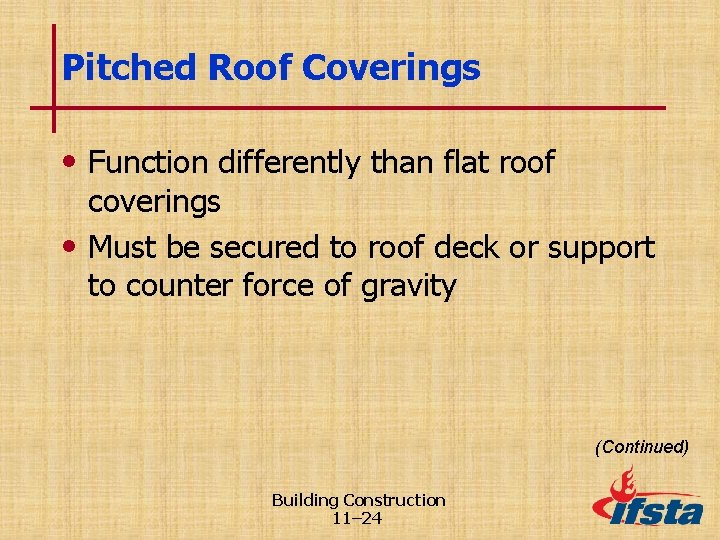 Pitched Roof Coverings • Function differently than flat roof coverings • Must be secured