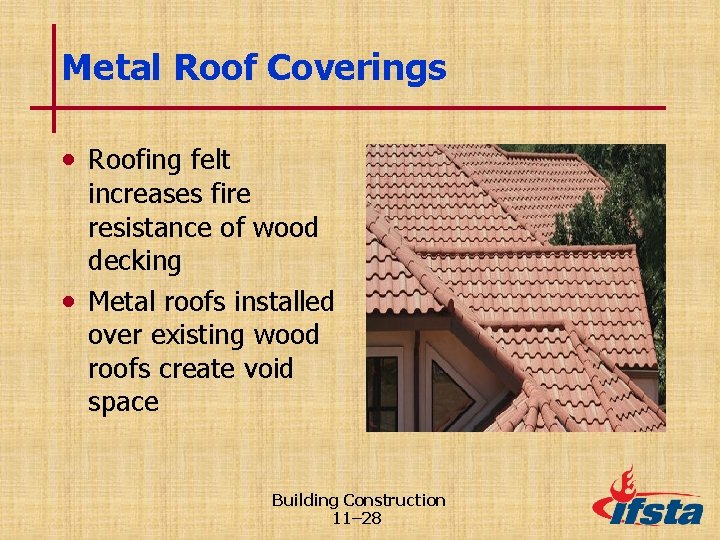 Metal Roof Coverings • Roofing felt increases fire resistance of wood decking • Metal