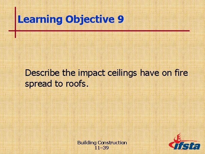 Learning Objective 9 Describe the impact ceilings have on fire spread to roofs. Building