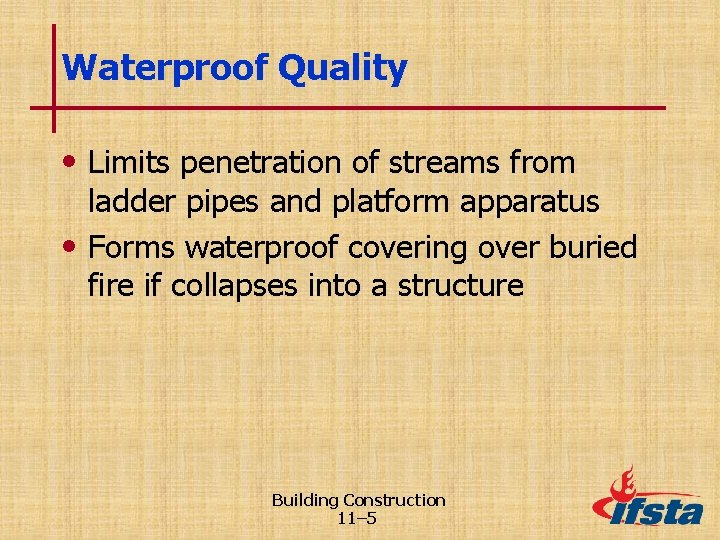 Waterproof Quality • Limits penetration of streams from ladder pipes and platform apparatus •