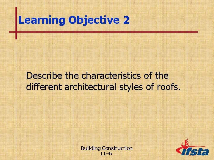 Learning Objective 2 Describe the characteristics of the different architectural styles of roofs. Building