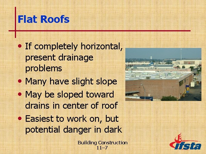 Flat Roofs • If completely horizontal, present drainage problems • Many have slight slope